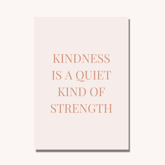 Kindness Is A Quiet Kind Of Strength Print